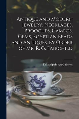 Antique and Modern Jewelry Necklaces Brooches Cameos Gems Egyptian Beads and Antiques by Order of Mr. R. G. Fairchild