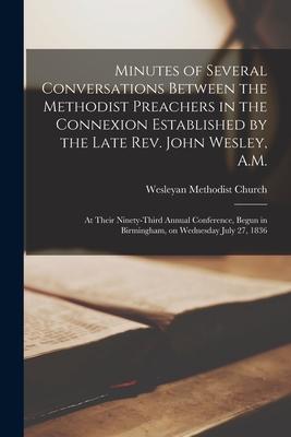 Minutes of Several Conversations Between the Methodist Preachers in the Connexion Established by the Late Rev. John Wesley A.M.: at Their Ninety-thir