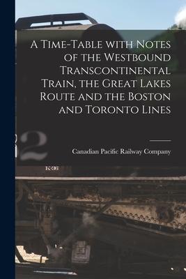 A Time-table With Notes of the Westbound Transcontinental Train the Great Lakes Route and the Boston and Toronto Lines [microform]