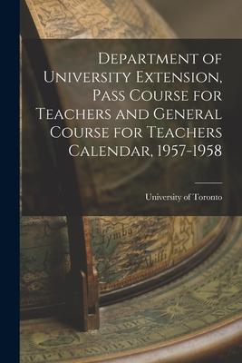 Department of University Extension Pass Course for Teachers and General Course for Teachers Calendar 1957-1958