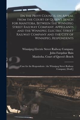 [In the Privy Council on Appeal From the Court of Queen‘s Bench for Manitoba Between the Winnipeg Street Railway Company Appellants and the Winnipeg