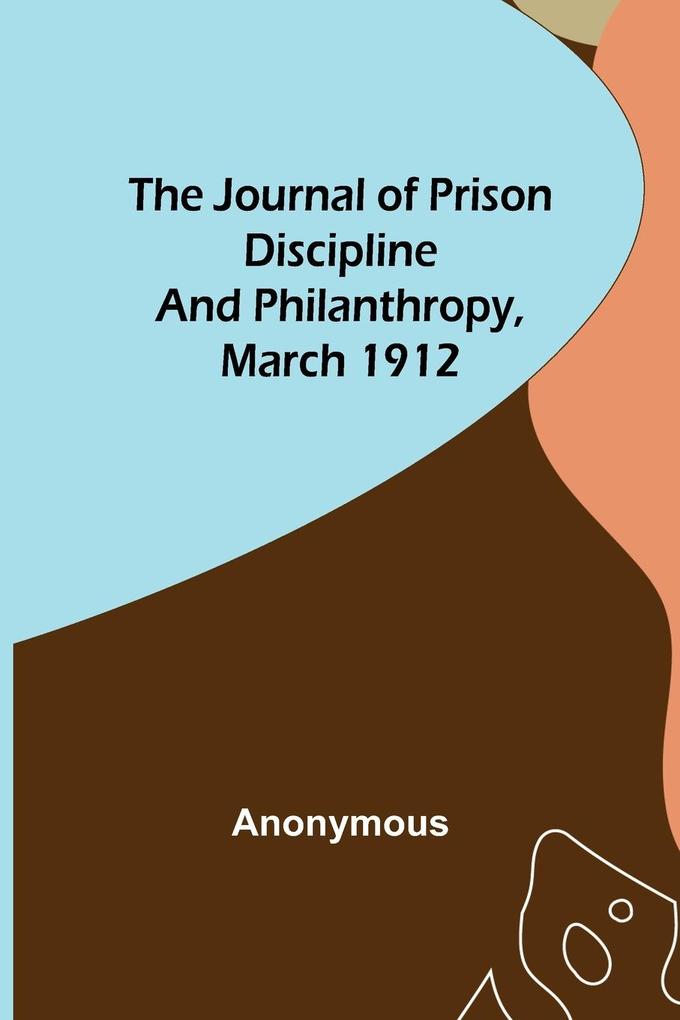 The Journal of Prison Discipline and Philanthropy March 1912