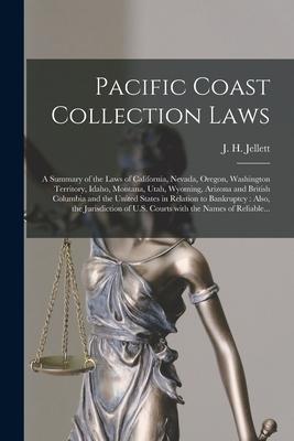 Pacific Coast Collection Laws [microform]: a Summary of the Laws of California Nevada Oregon Washington Territory Idaho Montana Utah Wyoming A