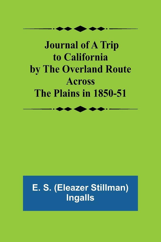 Journal of a Trip to California by the Overland Route Across the Plains in 1850-51
