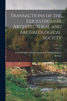 Transactions of the Leicestershire Architectural and Archaeological Society; 5 pt. 1-4