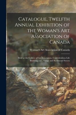 Catalogue Twelfth Annual Exhibition of the Woman‘s Art Association of Canada [microform]: Held at the Gallery of the Association Confederation Life