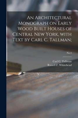 An Architectural Monograph on Early Wood Built Houses of Central New York with Text by Carl C. Tallman;; No.4