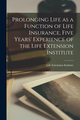 Prolonging Life as a Function of Life Insurance Five Years‘ Experience of the Life Extension Institute