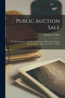 Public Auction Sale: the Elliott Burgher and Other Collections of Rare Coins Paper Money Curios Relics Etc. [05/11/1934]