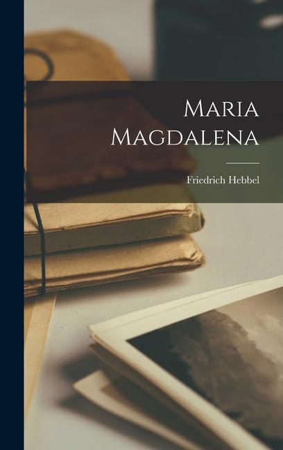 Maria Magdalena - Friedrich Hebbel