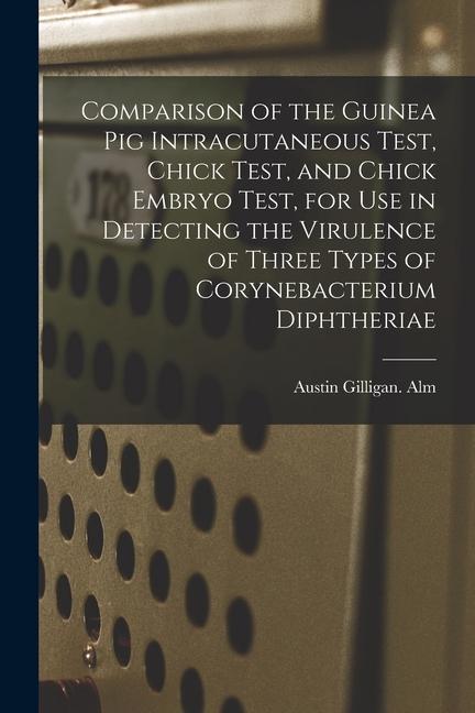 Comparison of the Guinea Pig Intracutaneous Test Chick Test and Chick Embryo Test for Use in Detecting the Virulence of Three Types of Corynebacter
