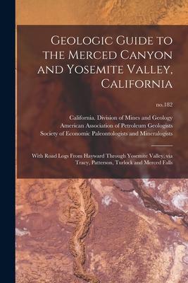 Geologic Guide to the Merced Canyon and Yosemite Valley California: With Road Logs From Hayward Through Yosemite Valley via Tracy Patterson Turloc