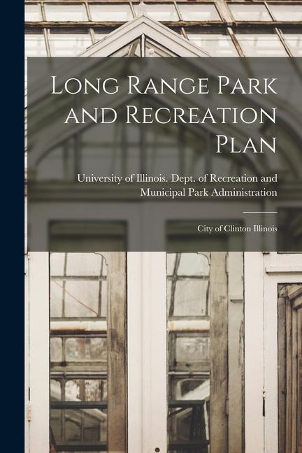 Long Range Park and Recreation Plan: City of Clinton Illinois