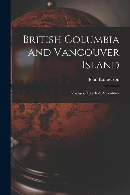 British Columbia and Vancouver Island [microform]: Voyages Travels & Adventures