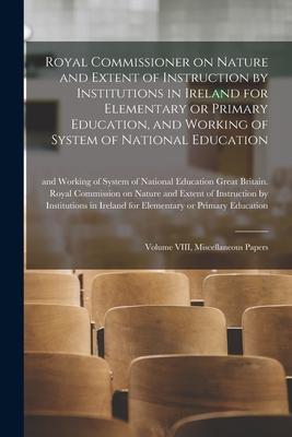 Royal Commissioner on Nature and Extent of Instruction by Institutions in Ireland for Elementary or Primary Education and Working of System of Nation