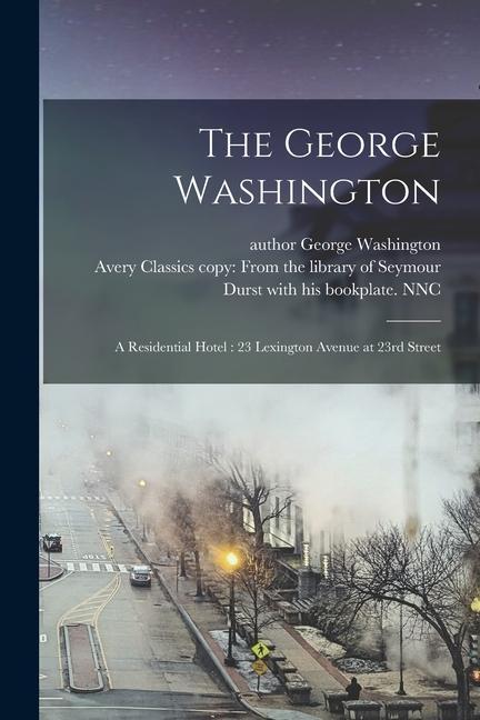 The George Washington: a Residential Hotel: 23 Lexington Avenue at 23rd Street