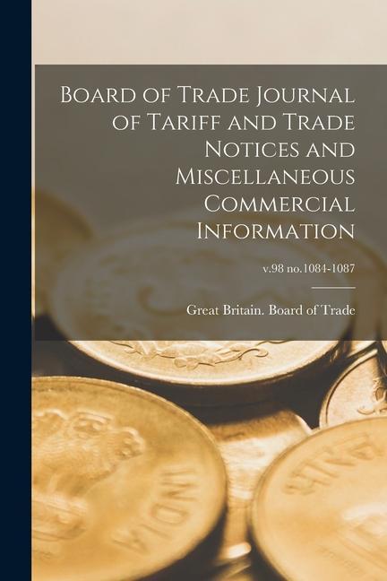 Board of Trade Journal of Tariff and Trade Notices and Miscellaneous Commercial Information; v.98 no.1084-1087