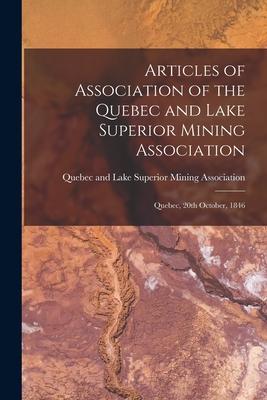 Articles of Association of the Quebec and Lake Superior Mining Association [microform]: Quebec 20th October 1846