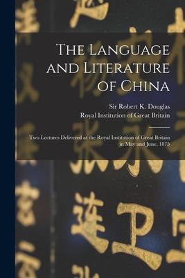 The Language and Literature of China: Two Lectures Delivered at the Royal Institution of Great Britain in May and June 1875