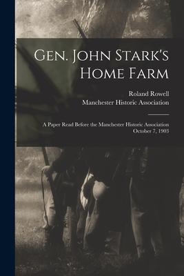 Gen. John Stark‘s Home Farm: a Paper Read Before the Manchester Historic Association October 7 1903