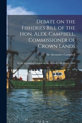 Debate on the Fisheries Bill of the Hon. Alex. Campbell Commissioner of Crown Lands [microform]: in the Legislative Council on the 9th and 10th March