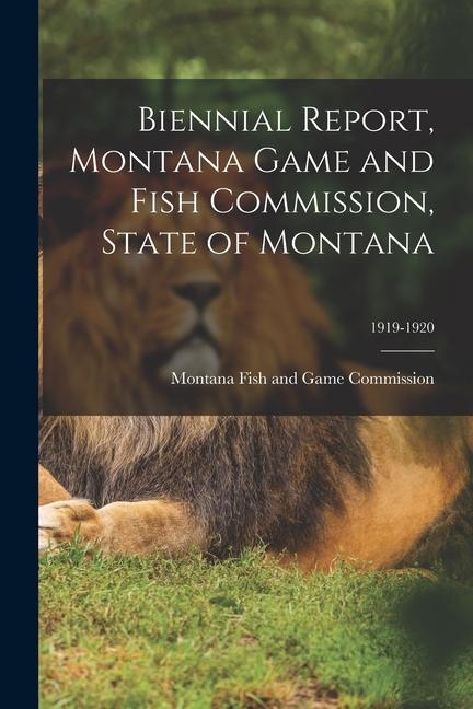 Biennial Report Montana Game and Fish Commission State of Montana; 1919-1920