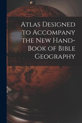 Atlas ed to Accompany the New Hand-book of Bible Geography