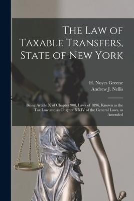 The Law of Taxable Transfers State of New York: Being Article X of Chapter 908 Laws of 1896 Known as the Tax Law and as Chapter XXIV of the General
