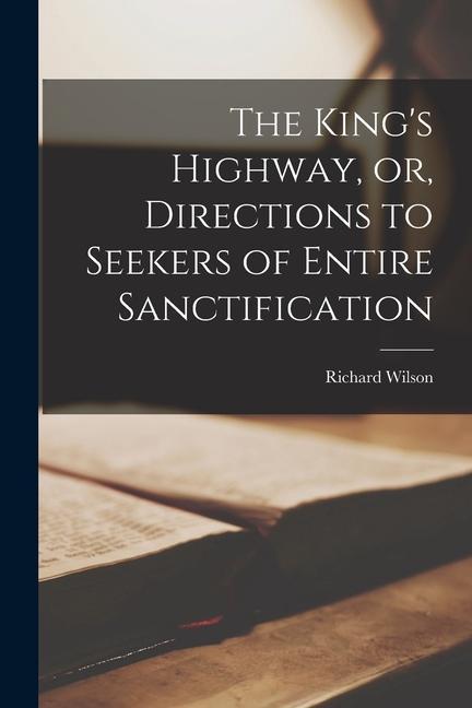 The King‘s Highway or Directions to Seekers of Entire Sanctification [microform]