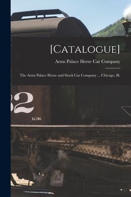 [Catalogue]: the Arms Palace Horse and Stock Car Company ... Chicago Ill.