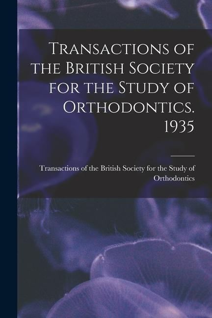 Transactions of the British Society for the Study of Orthodontics. 1935