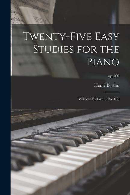 Twenty-five Easy Studies for the Piano: Without Octaves Op. 100; op.100