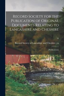 Record Society for the Publication of Original Documents Relating to Lancashire and Cheshire: [publications]; 33