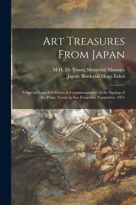 Art Treasures From Japan; a Special Loan Exhibition in Commemoration of the Signing of the Peace Treaty in San Francisco September 1951