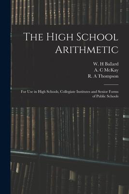 The High School Arithmetic: for Use in High Schools Collegiate Institutes and Senior Forms of Public Schools