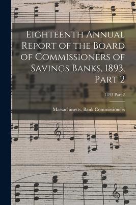 Eighteenth Annual Report of the Board of Commissioners of Savings Banks 1893 Part 2; 1893 Part 2