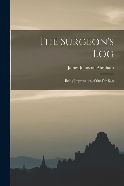 The Surgeon‘s Log: Being Impressions of the Far East