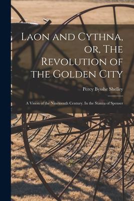 Laon and Cythna or The Revolution of the Golden City: a Vision of the Nineteenth Century. In the Stanza of Spenser