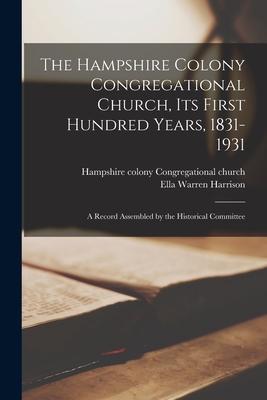 The Hampshire Colony Congregational Church Its First Hundred Years 1831-1931: a Record Assembled by the Historical Committee