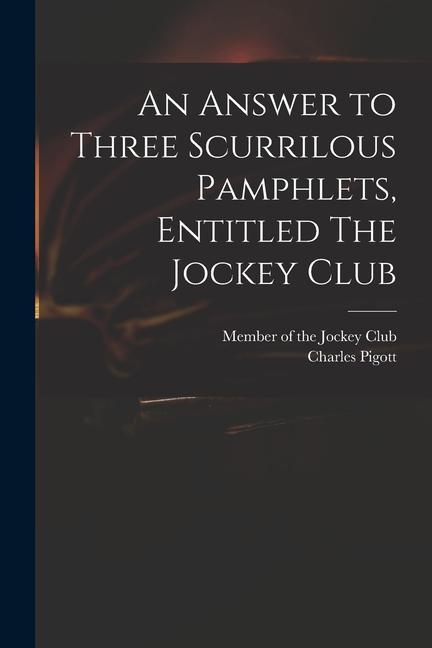 An Answer to Three Scurrilous Pamphlets Entitled The Jockey Club