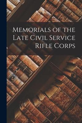 Memorials of the Late Civil Service Rifle Corps [microform]
