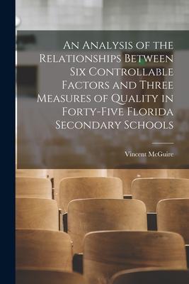 An Analysis of the Relationships Between Six Controllable Factors and Three Measures of Quality in Forty-five Florida Secondary Schools