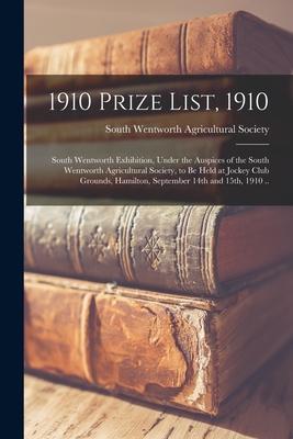 1910 Prize List 1910 [microform]: South Wentworth Exhibition Under the Auspices of the South Wentworth Agricultural Society to Be Held at Jockey Cl