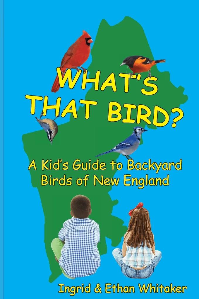 What's That Bird? - A Kid's Guide to Backyard Birds of New England