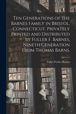 Ten Generations of the Barnes Family in Bristol Connecticut. Privately Printed and Distributed by Fuller F. Barnes Nineth Generation From Thomas Bar