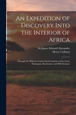 An Expedition of Discovery Into the Interior of Africa: Through the Hitherto Undescribed Countries of the Great Namaquas Boschmans and Hill Damaras