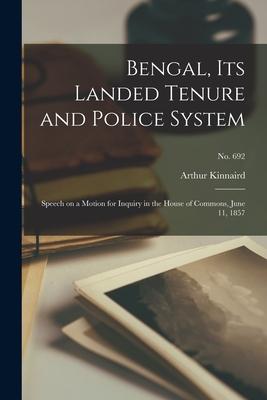 Bengal Its Landed Tenure and Police System: Speech on a Motion for Inquiry in the House of Commons June 11 1857; no. 692
