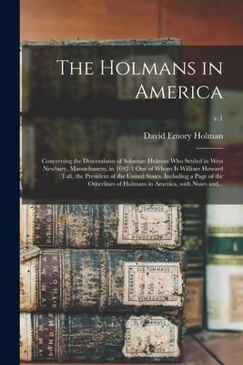 The Holmans in America: Concerning the Descendants of Solaman Holman Who Settled in West Newbury Massachusetts in 1692-3 One of Whom is Will