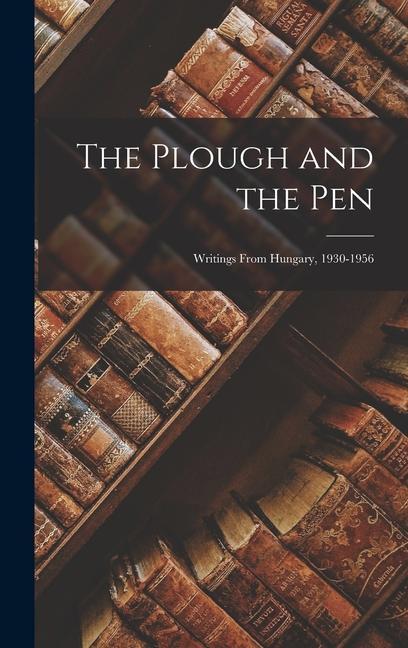 The Plough and the Pen: Writings From Hungary 1930-1956