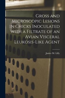 Gross and Microscopic Lesions in Chicks Inoculated With a Filtrate of an Avian Visceral Leukosis-like Agent